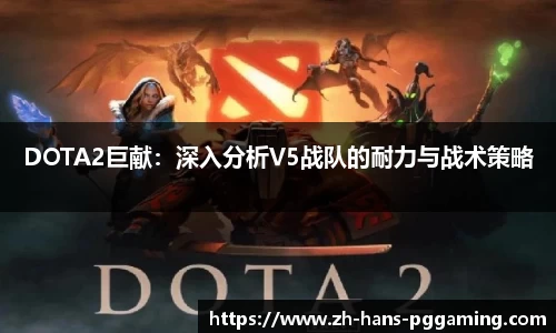 DOTA2巨献：深入分析V5战队的耐力与战术策略